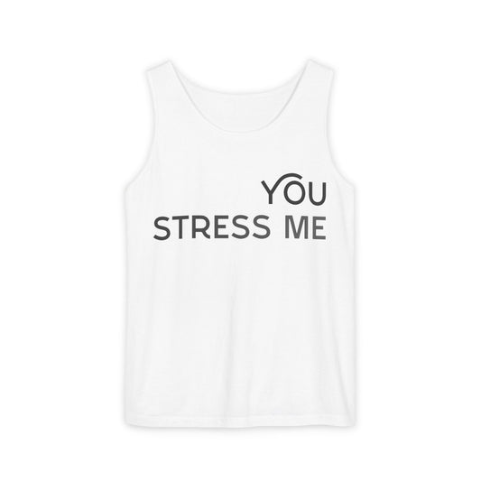 You Stress Me – Unisex Garment-Dyed Tank Top (Relaxed Fit for Maximum Chill)